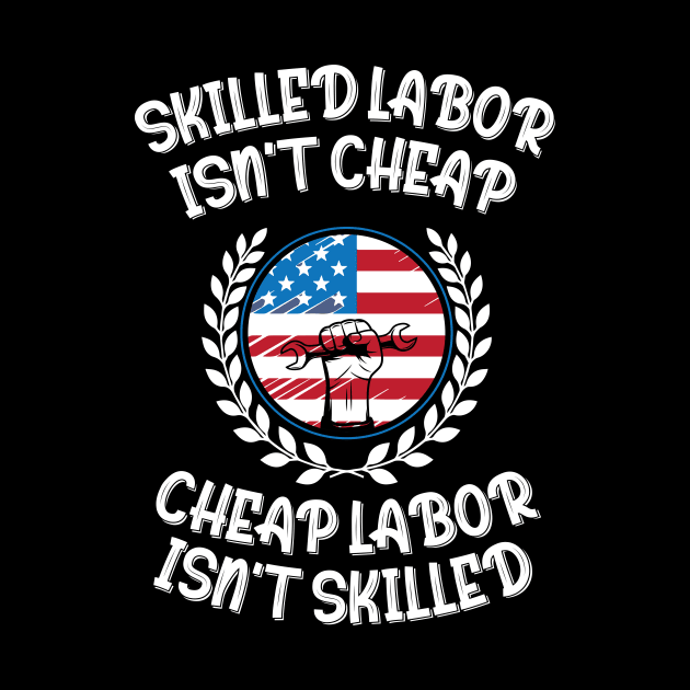 Skilled Labor Isn't Cheap Cheap Labor Isn't Skilled by printalpha-art