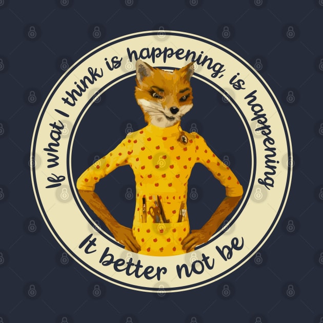 Fantastic Mr Fox - Felicity - Better Not Be by Barn Shirt USA