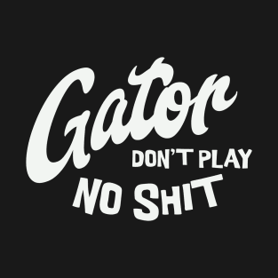 Gator don't play no shit T-Shirt