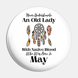 Never Underestimate An Old Lady With Native Blood Who Was Born In May Pin