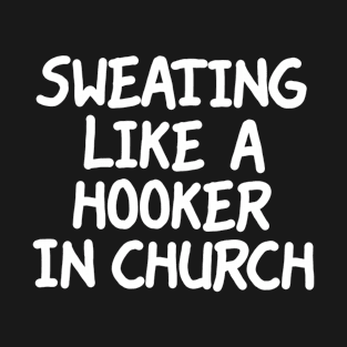 Sweating Like a Hooker in Church T-Shirt