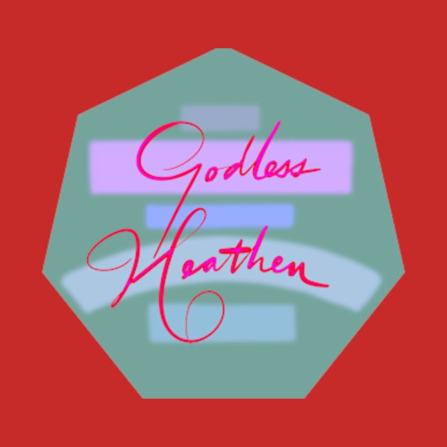 Godless Heathen by Sister of Jared