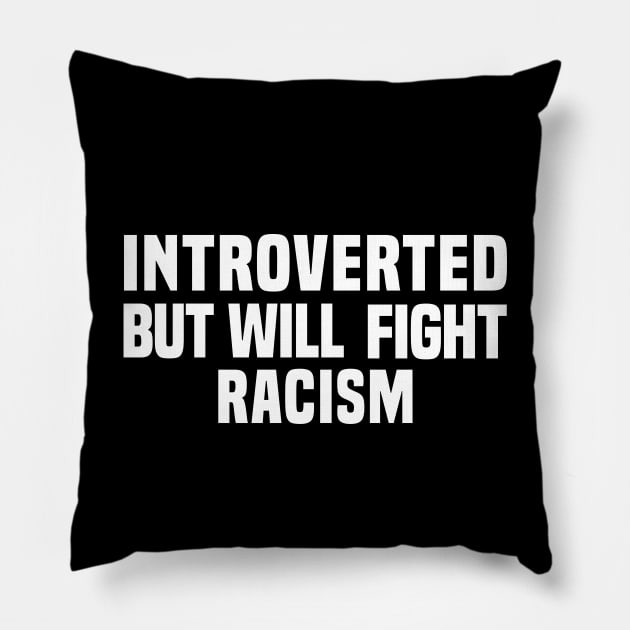 Introverted But Will Fight Racism Pillow by Rebrand