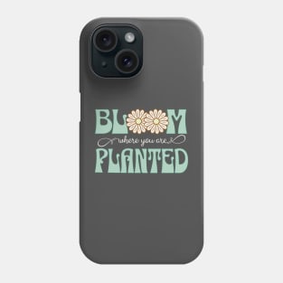 Bloom Where You Are Planted Phone Case