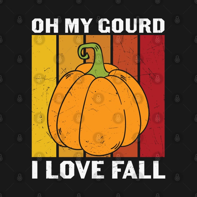 Oh My Gourd I Love Fall Funny Fall Lover Gift T-shirt | Thanksgiving Gift by BadDesignCo