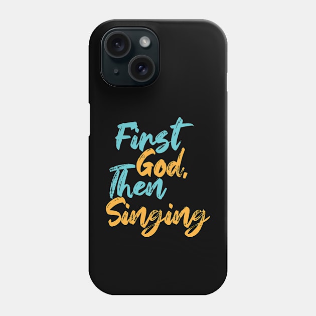 First God Then Singing Phone Case by Commykaze