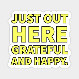 Just out here grateful and happy sayings Magnet