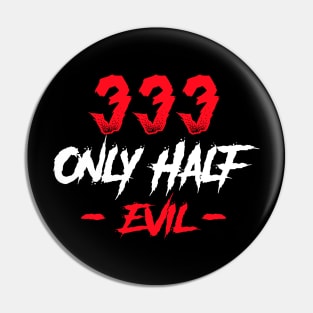 333 Only Half Evil Pin