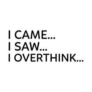 I came... I saw... I overthink | Funny overthinking T-Shirt