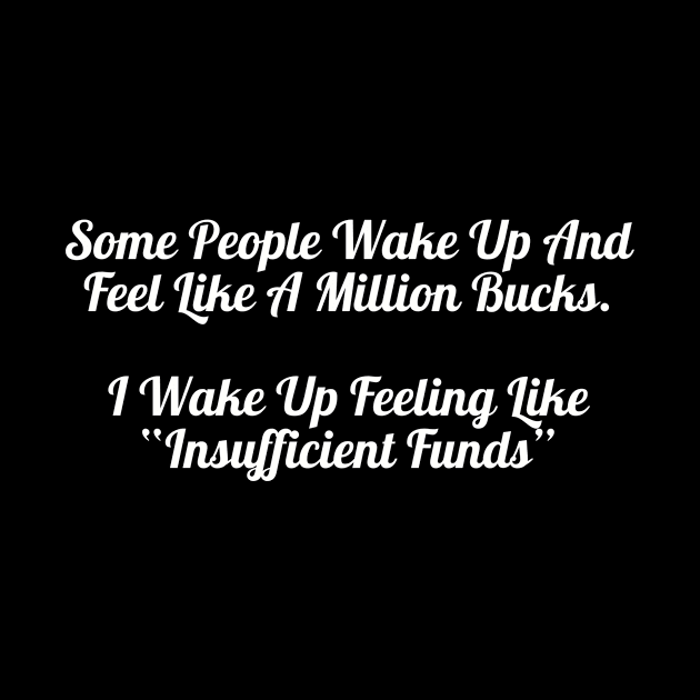 I Wake Up Feeling Like Insufficient Funds Shirt, Sarcastic Quote Top for Everyday Humor, Fun Present for Broke Friends by TeeGeek Boutique