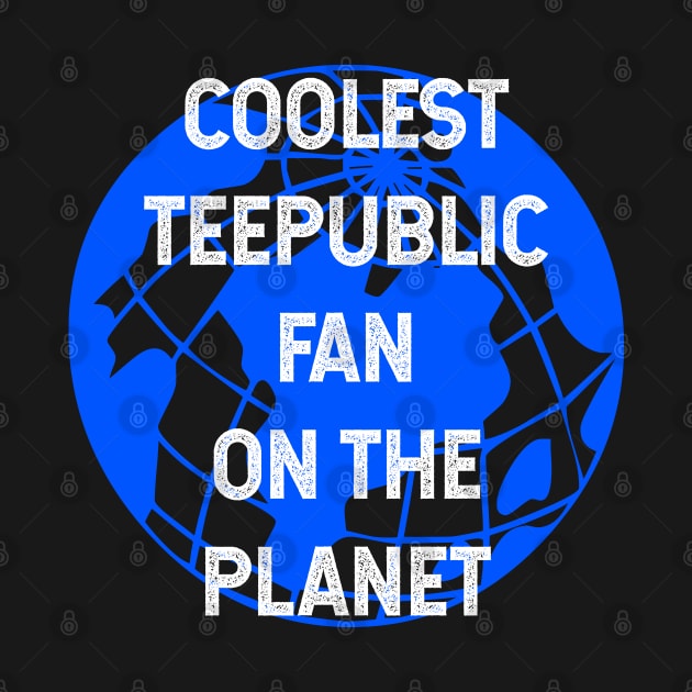 Coolest Teepublic Fan on the Planet by TimespunThreads