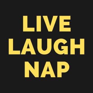 Live Laugh Nap - Black And Yellow Simple Font - Funny Meme Sarcastic Satire T-Shirt