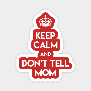 KEEP CALM AND DON'T TELL MOM Magnet