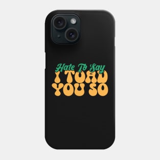 Hate To Say I Toad You So Phone Case