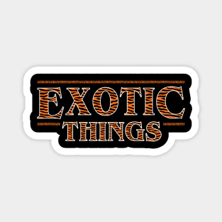 Exotic Things Magnet