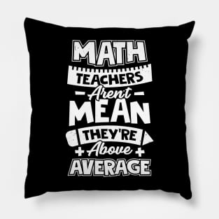 Math Teachers Aren't Mean They're Above Average Pillow