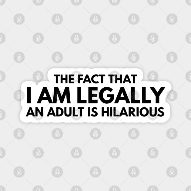 The Fact That I Am Legally An Adult Is Hilarious - Birthday Magnet by Textee Store