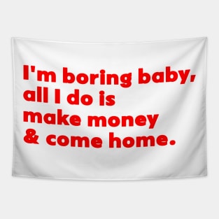 I'm Boring Baby All I Do Is Make Money And Come Home Tapestry