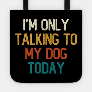 I'm Only Talking To My Dog Today Tote