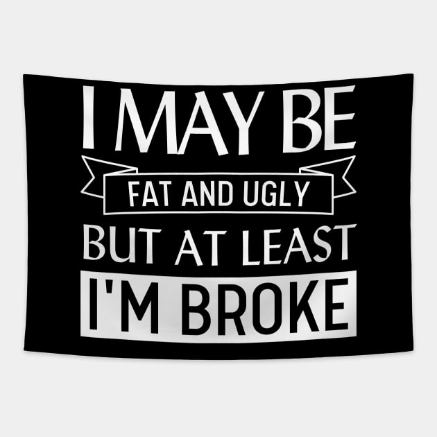 I May Be Fat and Ugly but At Least I'm Broke Tapestry by Magnificent Butterfly