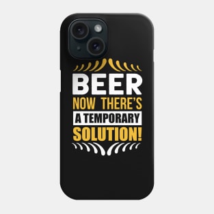 Beer Now There's a Temporary Solution T Shirt For Women Men Phone Case