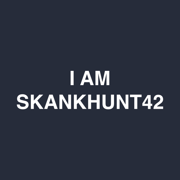 I am Skankhunt42 by dovpanda