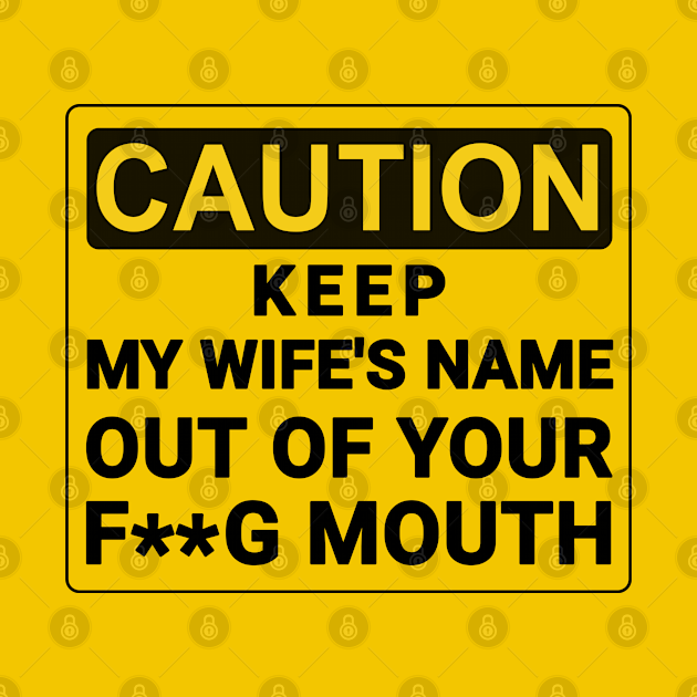 Keep My Wifes Name Out Of Your Mouth Keep My Wifes Name Out Of Your Mouth Pin Teepublic 