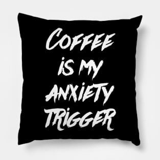 Coffee is my anxiety Trigger Pillow