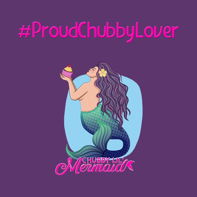 #ProudChubbyLover by Chubby Lil Mermaid Bakery