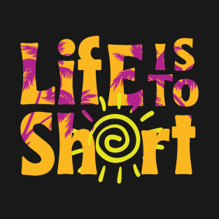 Life is to short T-Shirt