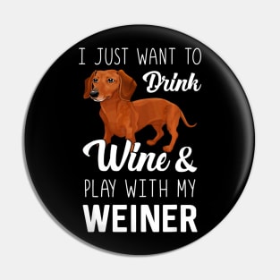 I Just Want To Drink Wine And Play With My Weiner Dachshund Pin