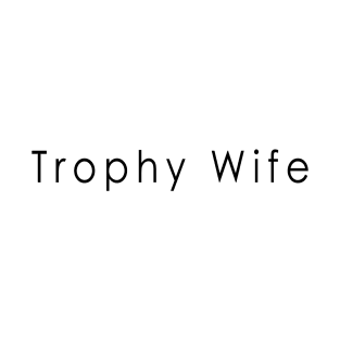 Trophy Wife T-Shirt