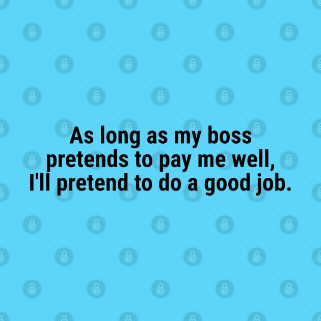 As long as my boss pretends to pay me well Black by sapphire seaside studio