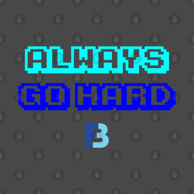 Always Go Hard by We Stay Authentic by FB