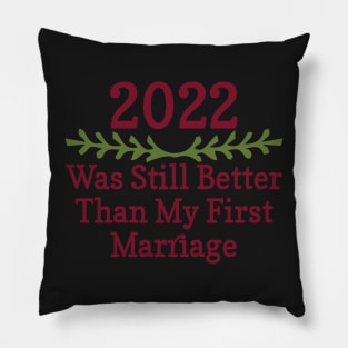 2022 Was Still Better Than My First Marriage Funny design quote Pillow