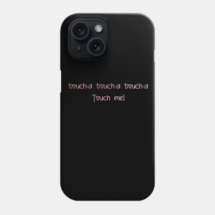 Touch-a Touch-a Touch Me Phone Case