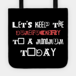 Let's Keep The Dumbfuckery To a Minimum Today Tote