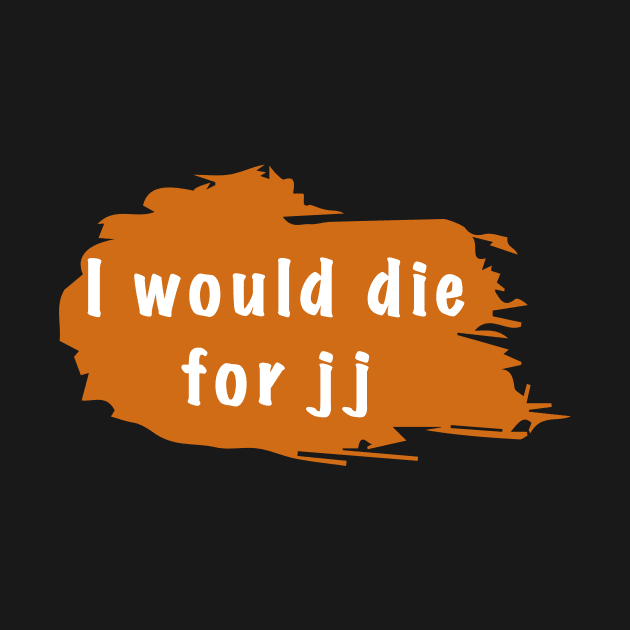 I would die for jj by Sindibad_Shop