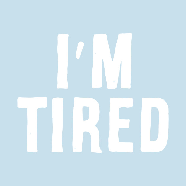 I'm Tired