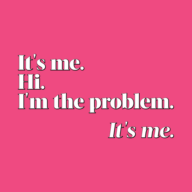 It's me. Hi. I'm the problem. It's me. by PixelTim