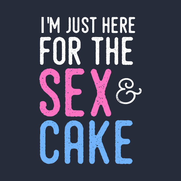 Gender Reveal Shirt - I'm just here for the sex and cake by PodDesignShop