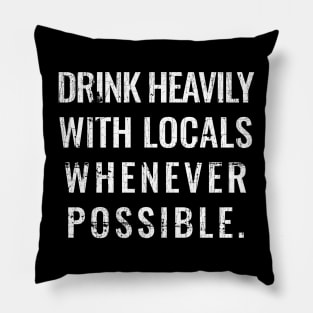 Drink Heavily With Locals Whenever possible Pillow