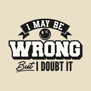 I may be wrong but I doubt it T-Shirt