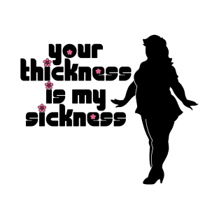 Your Thickness is My Sickness T-Shirt