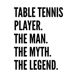 Table Tennis Player The Man The Myth The Legend For Best Table Tennis Player T-Shirt