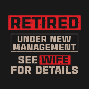 Retired Under New Management See Wife For Details T-Shirt