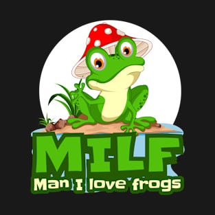 MILF Man I Love Frogs T-Shirt