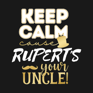 Keep calm cause Rupert is your uncle Rupert T-Shirt