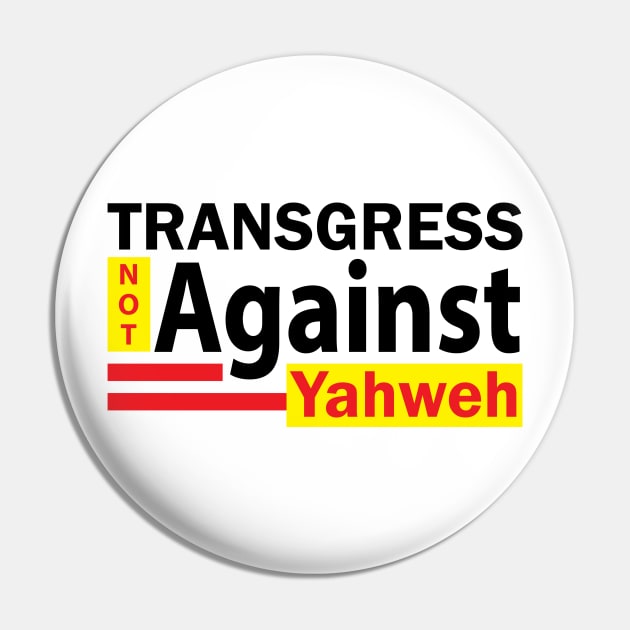 Transgress NOT Against Yahweh Pin by Ebony T-shirts