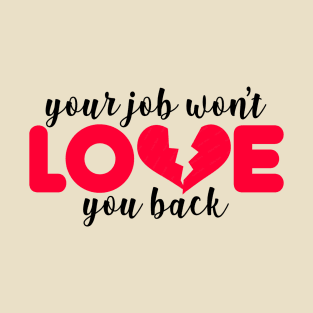 Your Job Won't Love You Back T-Shirt